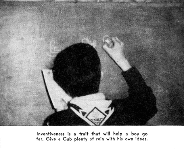 Inventiveness is a trait that will help a boy go far. Give a cub plenty of reign with his own ideas.